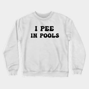 I Pee In Pools Funny Quote Crewneck Sweatshirt